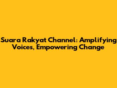 Suara Rakyat Channel: Amplifying Voices, Empowering Change