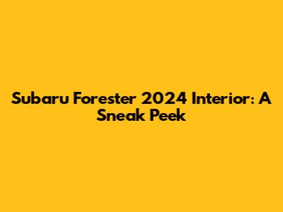 Subaru Forester 2024 Interior: A Sneak Peek