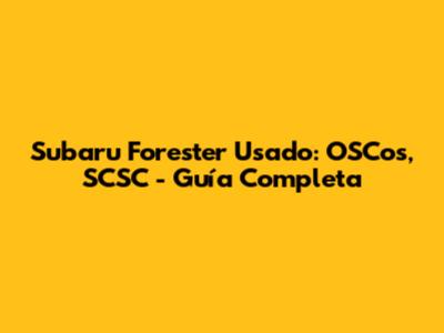 Subaru Forester Usado: OSCos, SCSC - Guía Completa