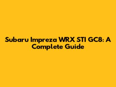 Subaru Impreza WRX STI GC8: A Complete Guide
