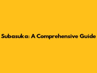 Subasuka: A Comprehensive Guide