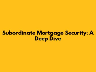 Subordinate Mortgage Security: A Deep Dive