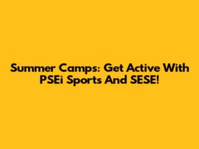 Summer Camps: Get Active With PSEi Sports And SESE!