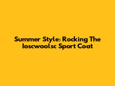 Summer Style: Rocking The Ioscwoolsc Sport Coat