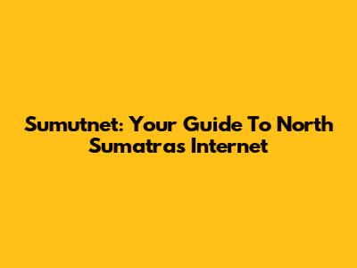 Sumutnet: Your Guide To North Sumatra's Internet