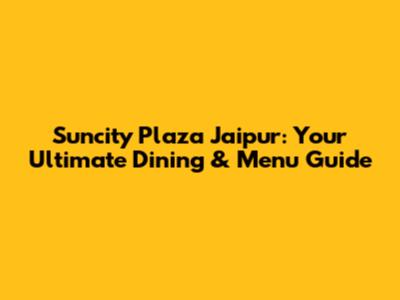 Suncity Plaza Jaipur: Your Ultimate Dining & Menu Guide