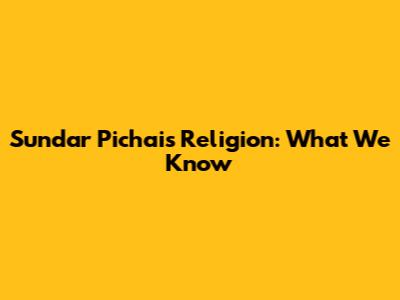 Sundar Pichai's Religion: What We Know