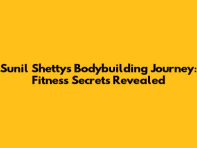 Sunil Shetty's Bodybuilding Journey: Fitness Secrets Revealed