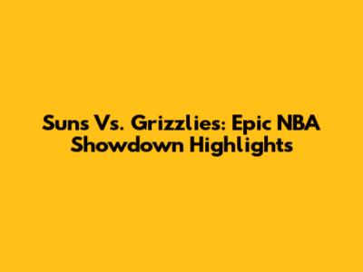 Suns Vs. Grizzlies: Epic NBA Showdown Highlights