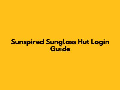 Sunspired Sunglass Hut Login Guide