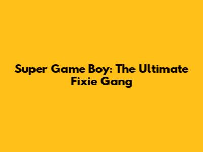 Super Game Boy: The Ultimate Fixie Gang