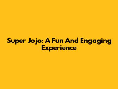 Super Jojo: A Fun And Engaging Experience