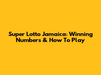 Super Lotto Jamaica: Winning Numbers & How To Play
