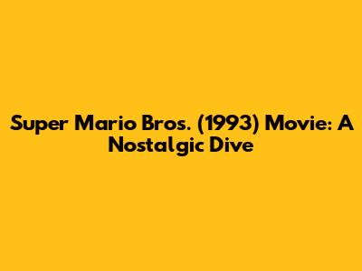 Super Mario Bros. (1993) Movie: A Nostalgic Dive