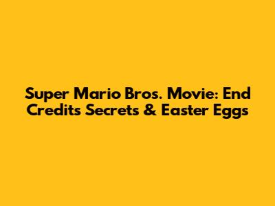 Super Mario Bros. Movie: End Credits Secrets & Easter Eggs