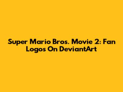 Super Mario Bros. Movie 2: Fan Logos On DeviantArt