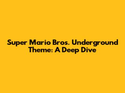 Super Mario Bros. Underground Theme: A Deep Dive