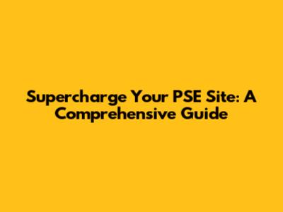 Supercharge Your PSE Site: A Comprehensive Guide