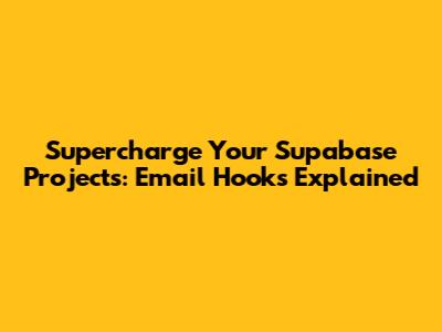 Supercharge Your Supabase Projects: Email Hooks Explained