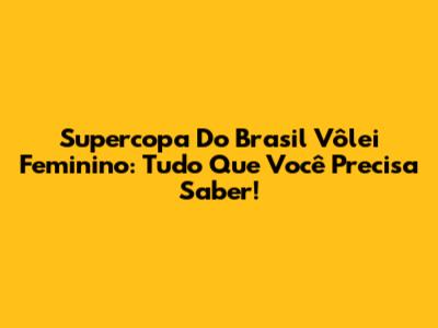 Supercopa Do Brasil Vôlei Feminino: Tudo Que Você Precisa Saber!
