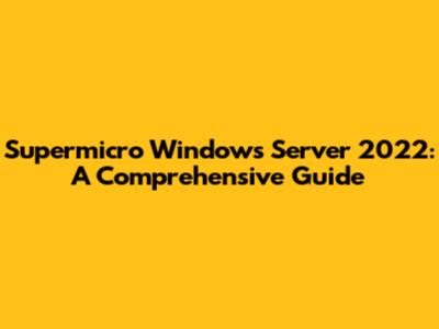 Supermicro Windows Server 2022: A Comprehensive Guide