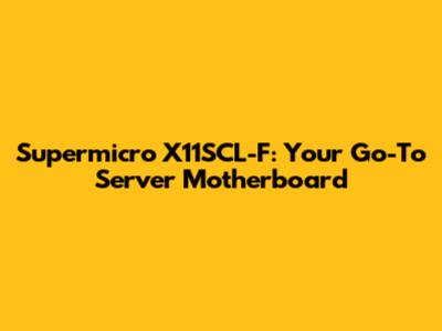 Supermicro X11SCL-F: Your Go-To Server Motherboard