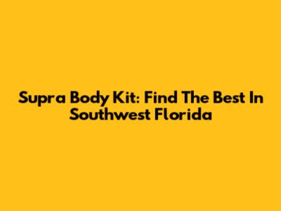 Supra Body Kit: Find The Best In Southwest Florida