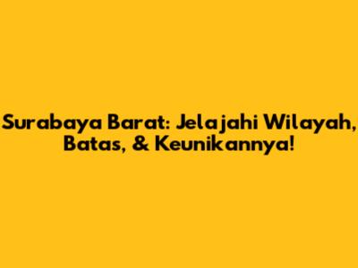 Surabaya Barat: Jelajahi Wilayah, Batas, & Keunikannya!