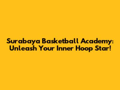 Surabaya Basketball Academy: Unleash Your Inner Hoop Star!