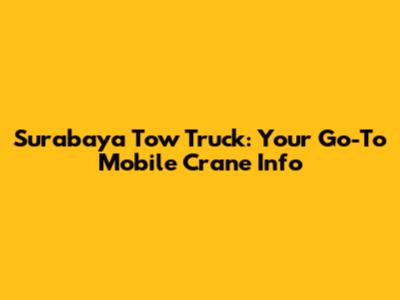 Surabaya Tow Truck: Your Go-To Mobile Crane Info