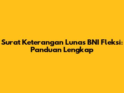 Surat Keterangan Lunas BNI Fleksi: Panduan Lengkap