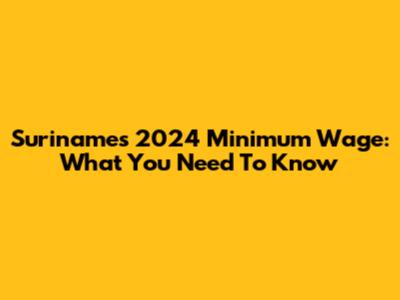 Suriname's 2024 Minimum Wage: What You Need To Know
