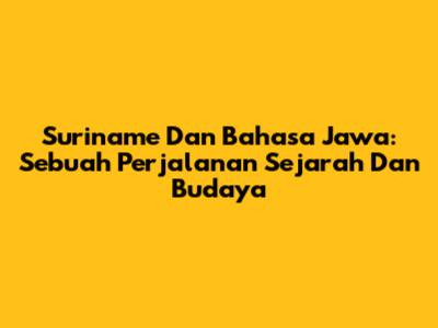 Suriname Dan Bahasa Jawa: Sebuah Perjalanan Sejarah Dan Budaya
