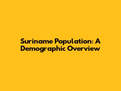 Suriname Population: A Demographic Overview