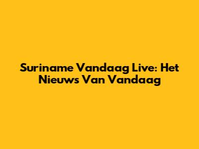 Suriname Vandaag Live: Het Nieuws Van Vandaag