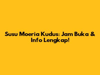 Susu Moeria Kudus: Jam Buka & Info Lengkap!