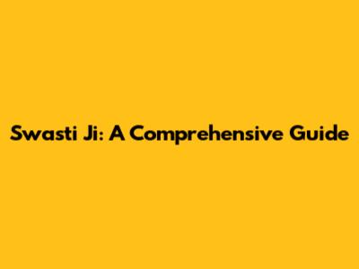 Swasti Ji: A Comprehensive Guide