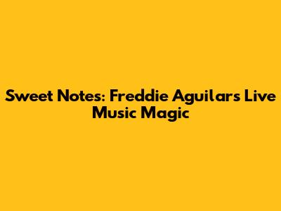 Sweet Notes: Freddie Aguilar's Live Music Magic