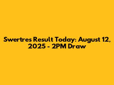 Swertres Result Today: August 12, 2025 - 2PM Draw