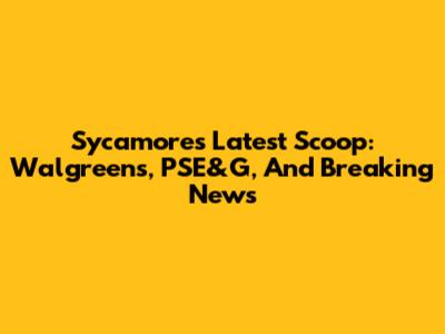 Sycamore's Latest Scoop: Walgreens, PSE&G, And Breaking News