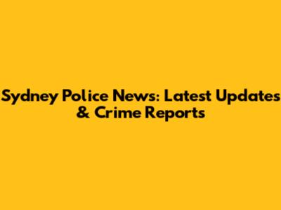 Sydney Police News: Latest Updates & Crime Reports
