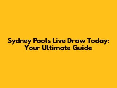 Sydney Pools Live Draw Today: Your Ultimate Guide