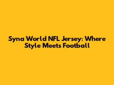 Syna World NFL Jersey: Where Style Meets Football