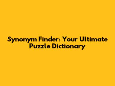 Synonym Finder: Your Ultimate Puzzle Dictionary
