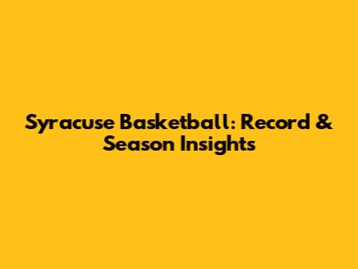 Syracuse Basketball: Record & Season Insights