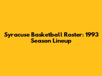 Syracuse Basketball Roster: 1993 Season Lineup