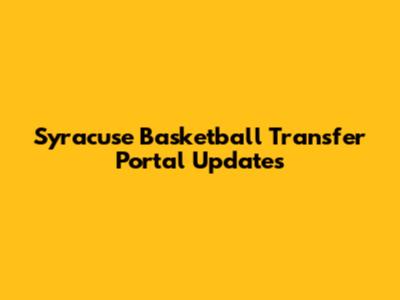 Syracuse Basketball Transfer Portal Updates