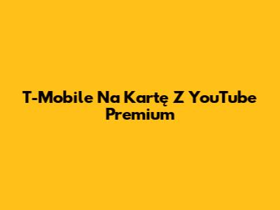 T-Mobile Na Kartę Z YouTube Premium