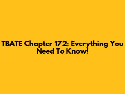 TBATE Chapter 172: Everything You Need To Know!