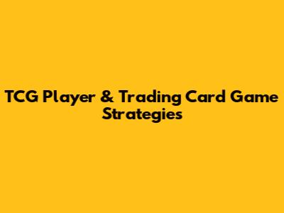 TCG Player & Trading Card Game Strategies